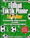 Fußball-Taktik Planer für Trainer mit Spielfeldvorlagen, Spielplan und Spielerliste zum Ausfüllen: Geeignet für jeden Verein in jeder Spielklasse. ... Aufstellungen und Spielzüge