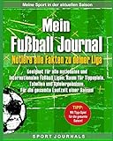 Mein Fußball Journal - Notiere alle Fakten zu deiner Liga: Geeignet für alle nationalen und internationalen Fußball Ligen. Raum für Tippspiele, Tabellen und Spielergebnisse
