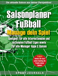 Saisonplaner Fu&szlig;ball - Manage dein Spiel: Geeignet f&uuml;r alle internationalen und nationalen Fu&szlig;ball-Ligen sowie f&uuml;r alle Manager-Apps und Games