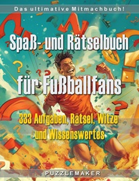 Spa&szlig;- und R&auml;tselbuch f&uuml;r Fu&szlig;ballfans: Das ultimative Mitmachbuch mit 333 Aufgaben, R&auml;tsel, Witzen und Wissenswertes f&uuml;r kreative Pausen in der Halbzeitpause oder zwischen den Fu&szlig;ball-Spielen. Das perfekte Geschenk!
