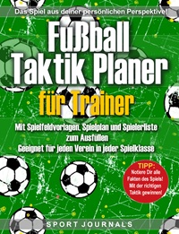 Fu&szlig;ball-Taktik Planer f&uuml;r Trainer mit Spielfeldvorlagen, Spielplan und Spielerliste zum Ausf&uuml;llen: Geeignet f&uuml;r jeden Verein in jeder Spielklasse. ... Aufstellungen und Spielz&uuml;ge